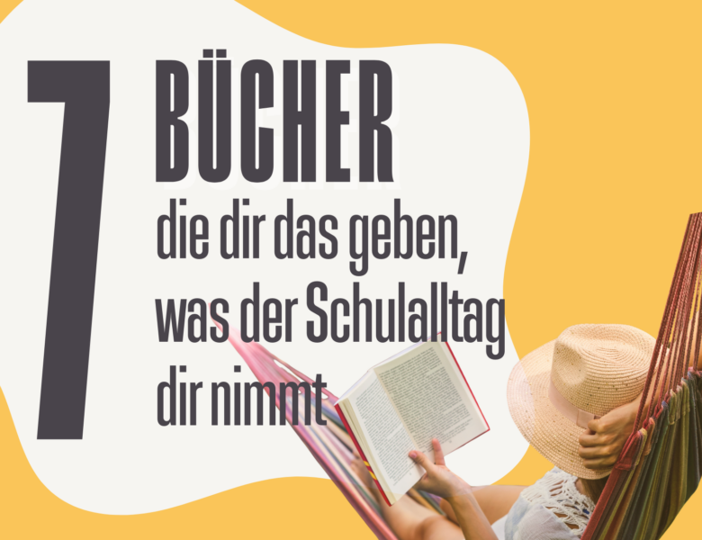 Sommerzeit = Lesezeit: 7 Bücher, die dir das geben, was der Schulalltag dir nimmt